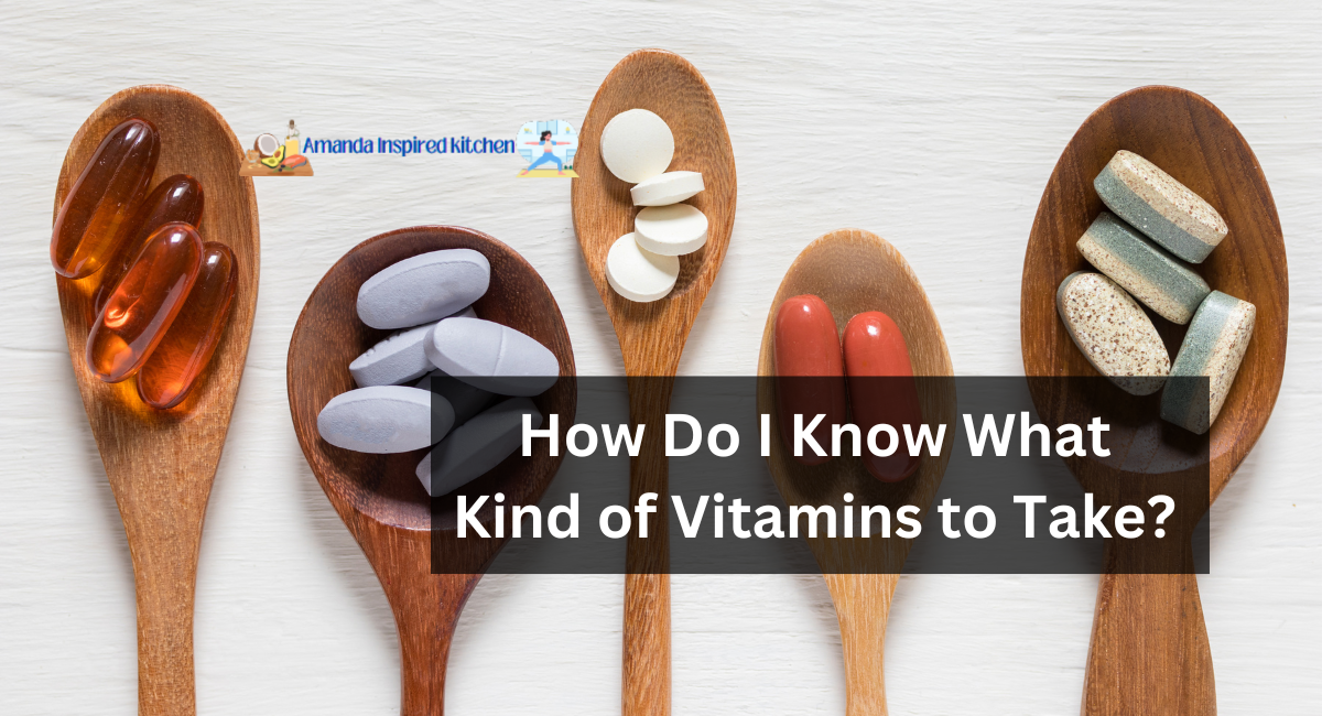 How Do I Know What Kind of Vitamins to Take?