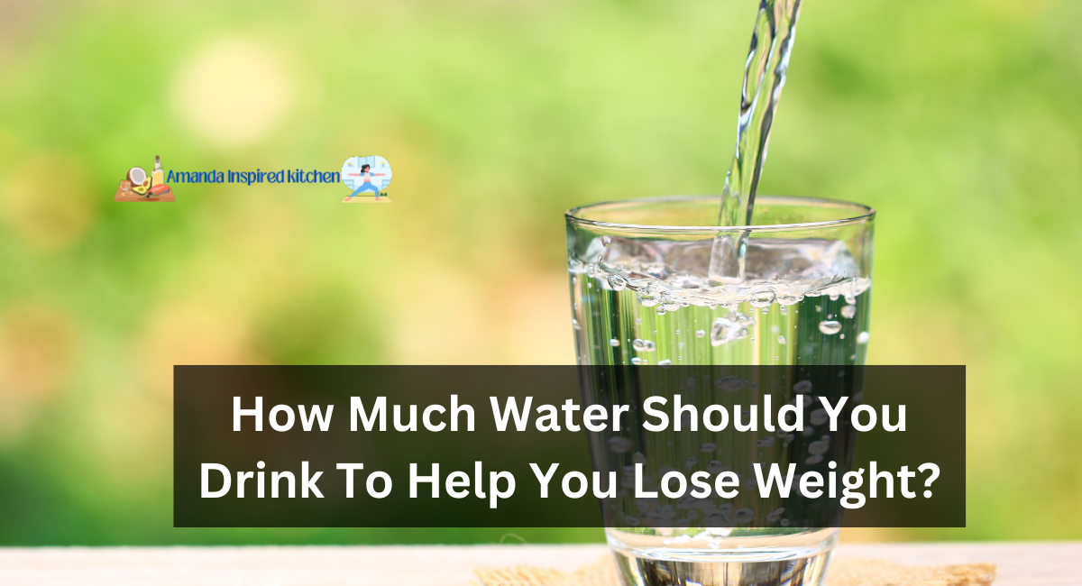 How Much Water Should You Drink To Help You Lose Weight?