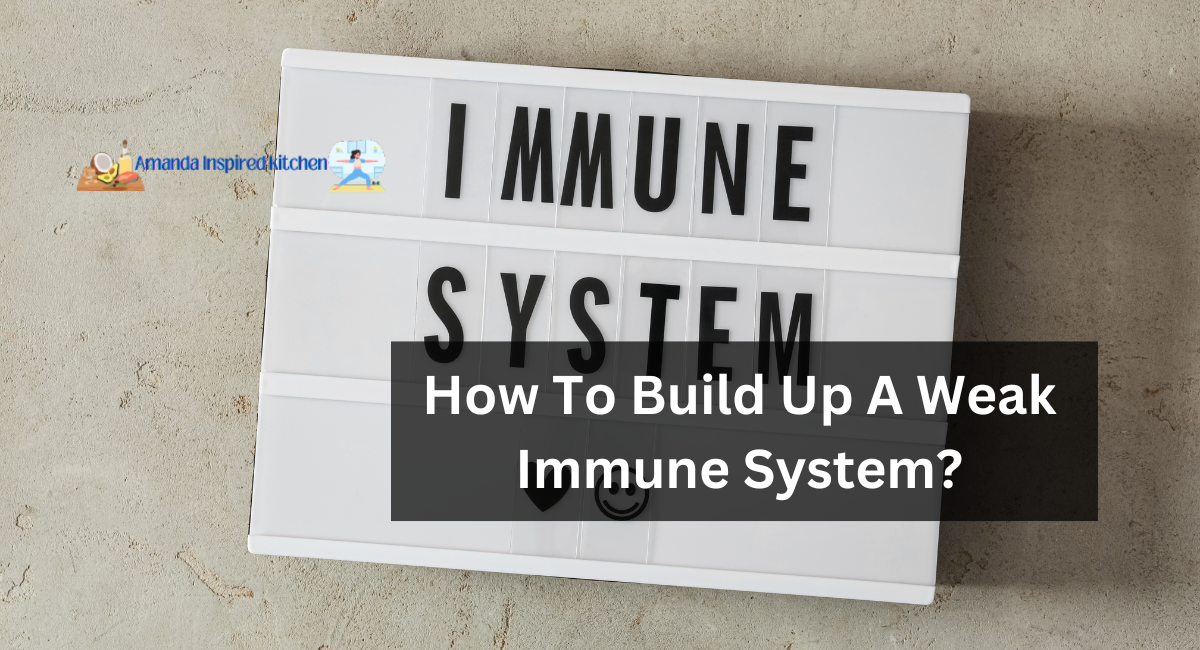 How To Build Up A Weak Immune System?