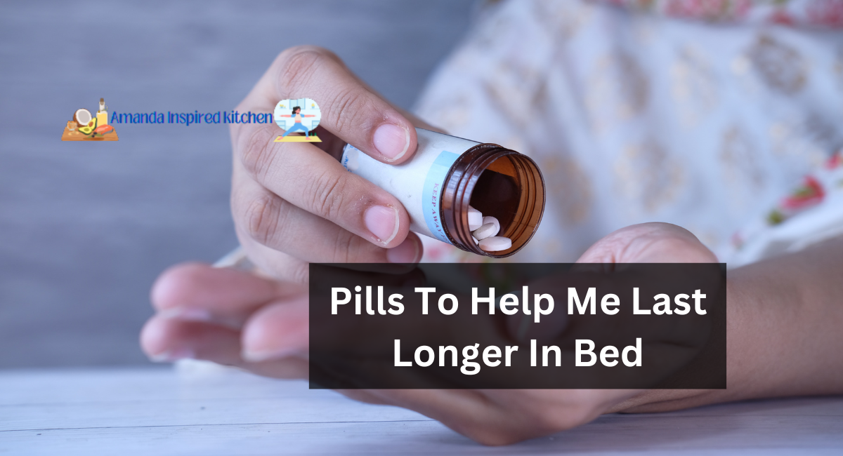 Pills To Help Me Last Longer In Bed