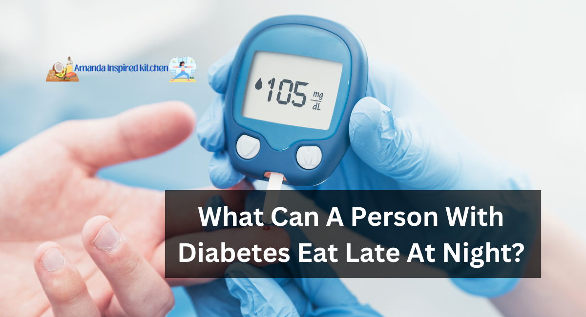 What Can A Person With Diabetes Eat Late At Night