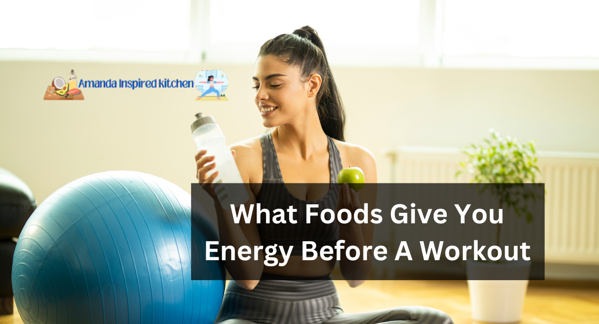 What Foods Give You Energy Before A Workout