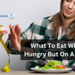 What To Eat When Hungry But On A Diet?